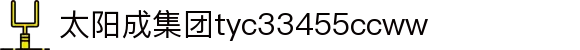 中国·太阳成集团-www.tyc33455cc.com-Official website